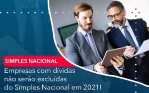 Empresas Com Dividas Nao Serao Excluidas Do Simples Nacional Em 2021 Abrir Empresa Simples - Rocha Contábil