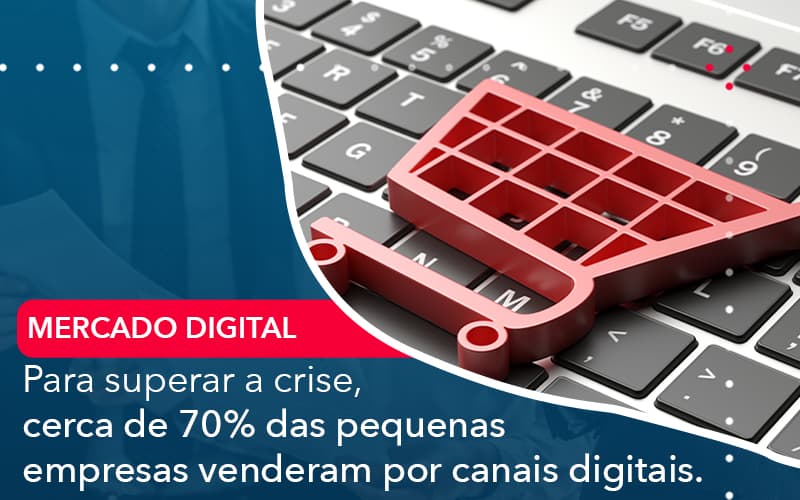 Para Superar A Crise Cerca De 70 Das Pequenas Empresas Venderam Por Canais Digitais Abrir Empresa Simples - Rocha Contábil