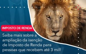 Saiba Mais Sobre A Ampliancao Da Isencao De Imposto De Renda Para Pessoas Que Recebem Ate 3 Mil Abrir Empresa Simples - Rocha Contábil