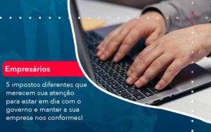 5 Impostos Diferentes Que Merecem Sua Atencao Para Estar En Dia Com O Governo E Manter A Sua Empresa Nos Conformes (1) - Rocha Contábil