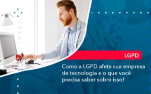 Como A Lgpd Afeta Sua Empresa De Tecnologia E O Que Voce Precisa Saber Sobre Isso 1 - Rocha Contábil