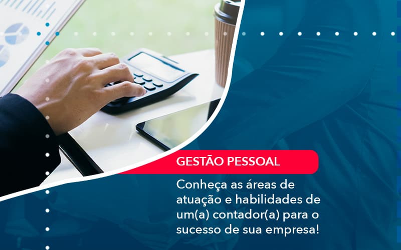 Conheca As Areas De Atuacao E Habilidades De Um A Contador A Para O Sucesso De Sua Empresa 1 - Rocha Contábil