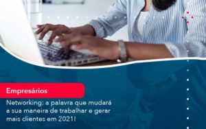 Networking A Palavra Que Mudara A Sua Maneira De Trabalhar E Gerar Mais Clientes Em 202 1 - Rocha Contábil