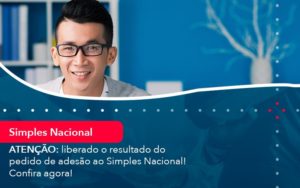 Atencao Liberado O Resultado Do Pedido De Adesao Ao Simples Nacional Confira Agora 1 - Rocha Contábil