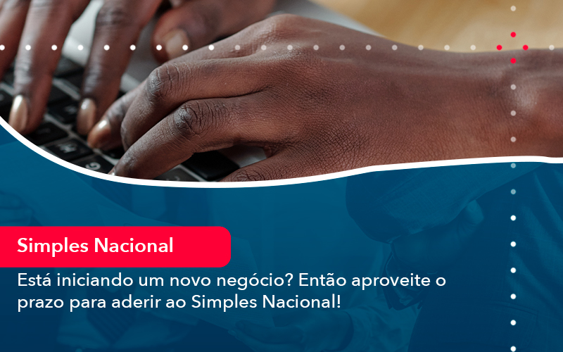 Esta Iniciando Um Novo Negocio Entao Aproveite O Prazo Para Aderir Ao Simples Nacional - Rocha Contábil