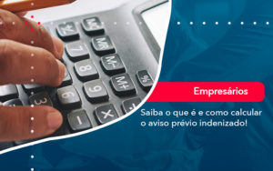 Saiba O Que E E Como Calcular O Aviso Previo Indenizado - Rocha Contábil