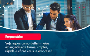 Veja Agora Como Definir Metas Alcancaveis De Forma Simples Rapida E Eficaz Em Sua Empresa - Rocha Contábil