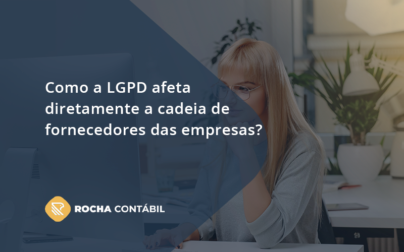 Como A Lgpd Afeta Diretamente A Cadeia De Fornecedores Das Empresas Rocha - Rocha Contábil