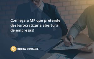 Conheca A Mp Que Pretende Desburocratizar A Abertura De Empresa Rocha - Rocha Contábil