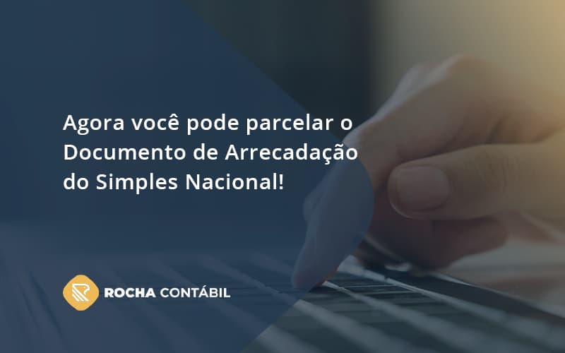 Agora Você Pode Parcelar O Documento De Arrecadação Do Simples Nacional! Rocha Contabil - Rocha Contábil