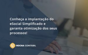 Conheça A Implantação Do Esocial Simplificado E Garanta Otimização Dos Seus Processos Rocha Contabil - Rocha Contábil