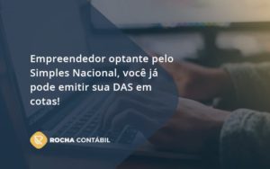 Empreendedor Optante Pelo Simples Nacional, Você Já Pode Emitir Sua Das Em Cotas! Rocha Contabil - Rocha Contábil