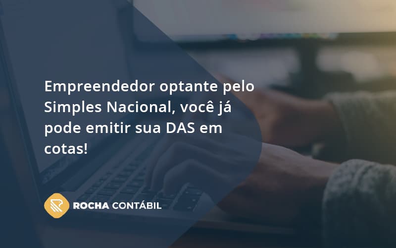 Empreendedor Optante Pelo Simples Nacional, Você Já Pode Emitir Sua Das Em Cotas! Rocha Contabil - Rocha Contábil