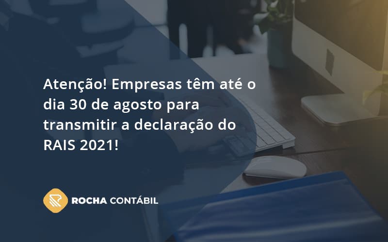 Empresas Têm Até O Dia 30 De Agosto Para Transmitir A Declaração Do Rais 2021 Rocha Contabil - Rocha Contábil