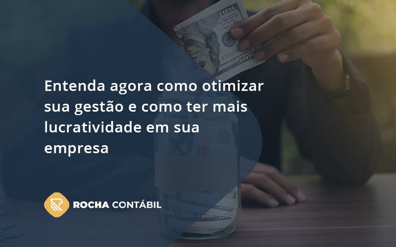 Entenda Agora Como Otimizar Sua Gestão E Como Ter Mais Lucratividade Em Sua Empresa Rocha Contabil - Rocha Contábil