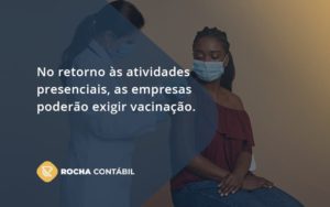 No Retorno às Atividades Presenciais, As Empresas Poderão Exigir Vacinação. Saiba Mais Rocha Contabil - Rocha Contábil