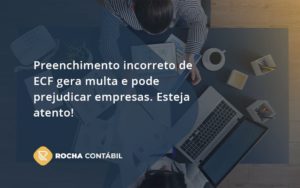 Preenchimento Incorreto De Ecf Gera Multa E Pode Prejudicar Empresas. Esteja Atento! Rocha Contabil - Rocha Contábil