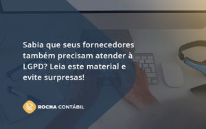 Sabia Que Seus Fornecedores Também Precisam Atender à Lgpd Rocha Contabil - Rocha Contábil