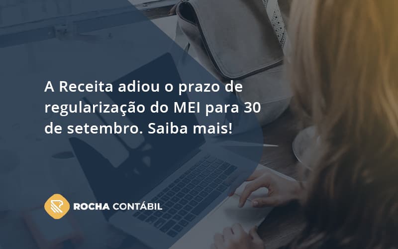 A Receita Adiou O Prazo De Regularização Do Mei Para 30 De Setembro. Saiba Mais! Rocha Contabil - Rocha Contábil