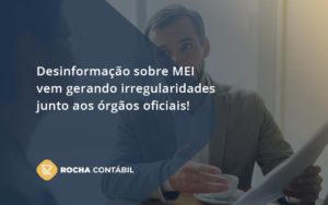 Desinformação Sobre Mei Vem Gerando Irregularidades Junto Aos órgãos Oficiais! Rocha Contabil - Rocha Contábil