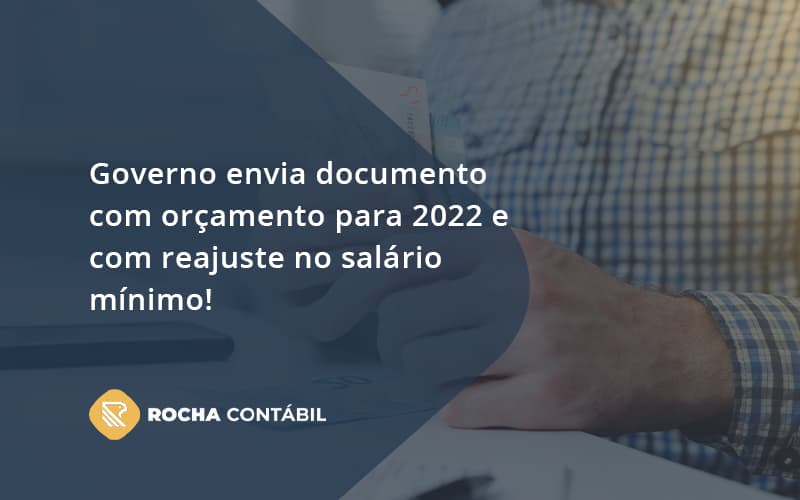 Governo Envia Documento Com Orçamento Para 2022 E Com Reajuste No Salário Mínimo! Rocha Contabil - Rocha Contábil