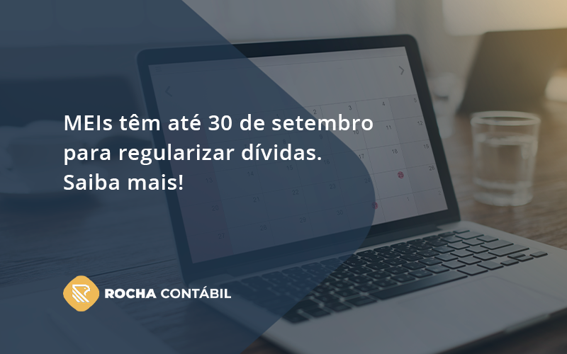 Meis Têm Até 30 De Setembro Para Regularizar Dívidas. Saiba Mais! Rocha Contabil - Rocha Contábil