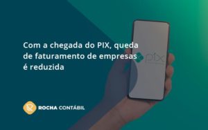 Com A Chegada Do Pix Queda De Faturamento De Empresa é Reduzida Rocha Contabil - Rocha Contábil