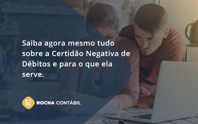 Saiba Agora Mesmo Tudo Sobre A Certidao Negativa E Para O Que Ela Serve Rocha Contabil - Rocha Contábil